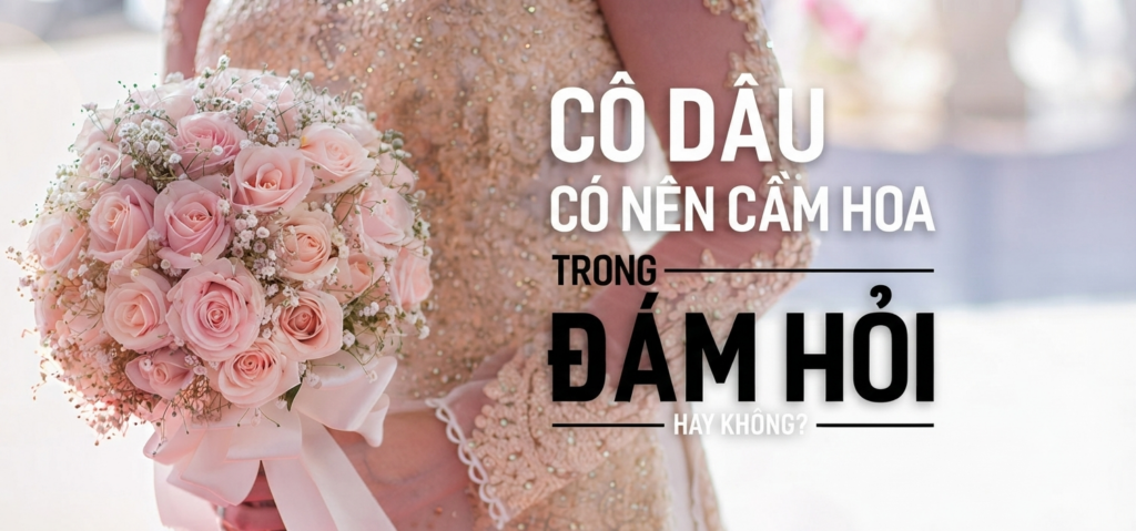 Cô dâu có cần cầm hoa trong lễ ăn hỏi không?